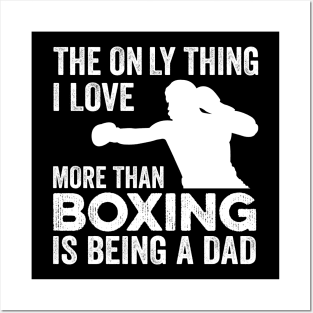 The only thing I love more than Boxing Is Being A Dad Posters and Art